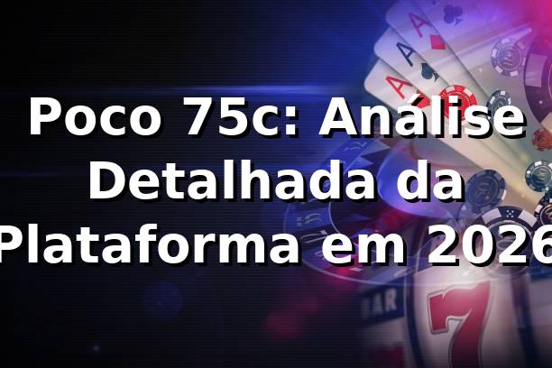 Poco 75c: Análise Detalhada da Plataforma em 2026 📊