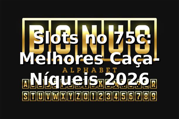 🔥 Slots no 75c: Melhores Caça-Níqueis 2026
